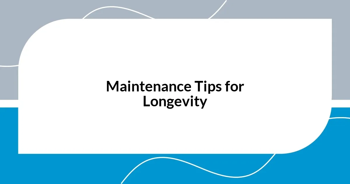 Maintenance Tips for Longevity