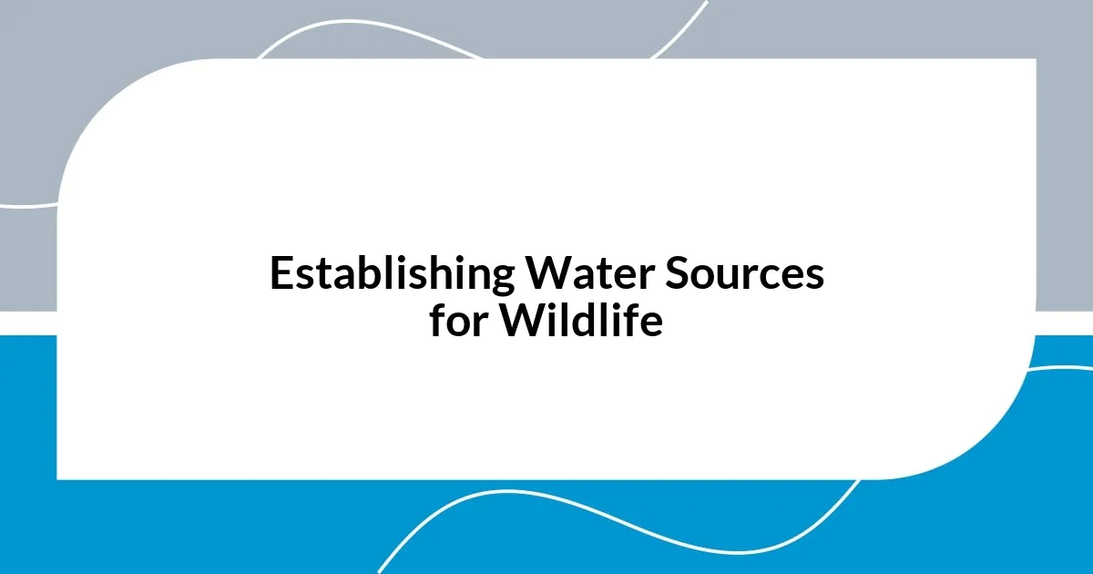 Establishing Water Sources for Wildlife