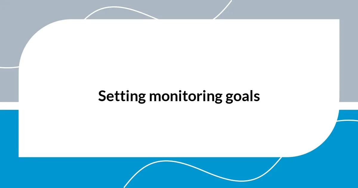 Setting monitoring goals