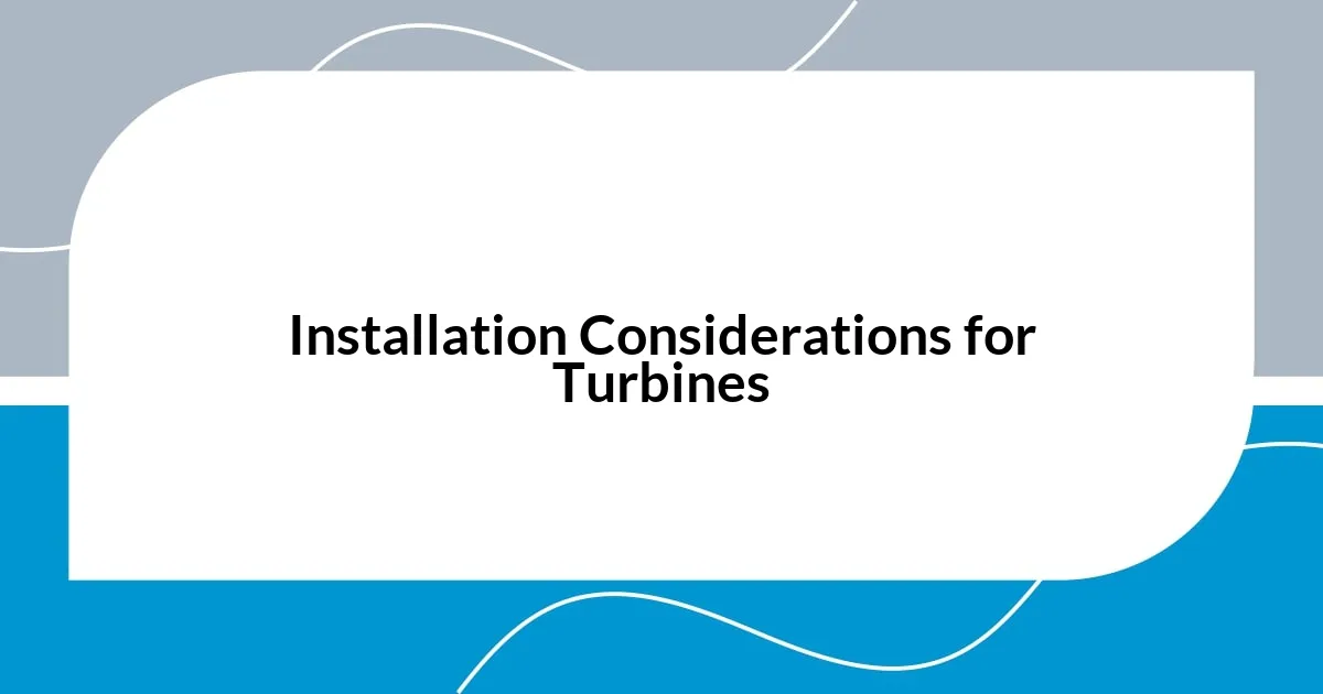 Installation Considerations for Turbines