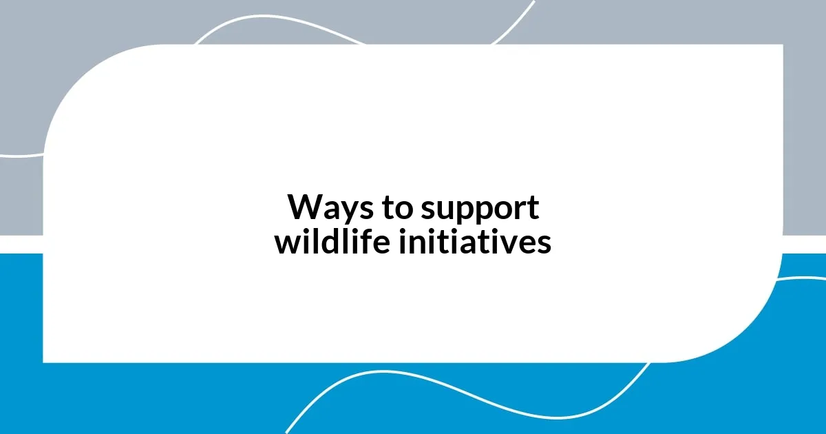 Ways to support wildlife initiatives