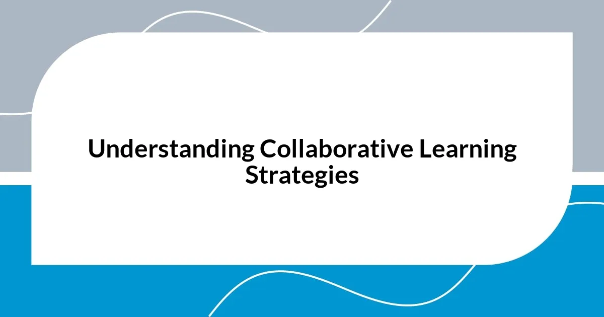 Understanding Collaborative Learning Strategies