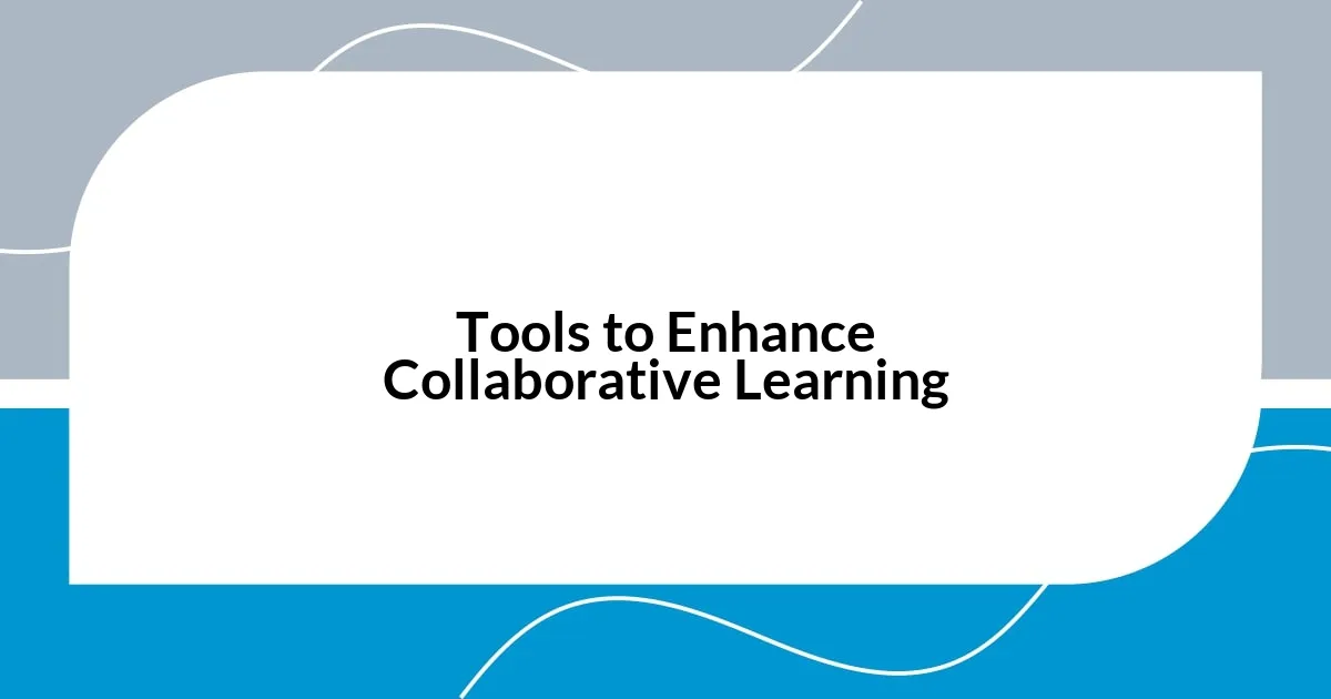 Tools to Enhance Collaborative Learning