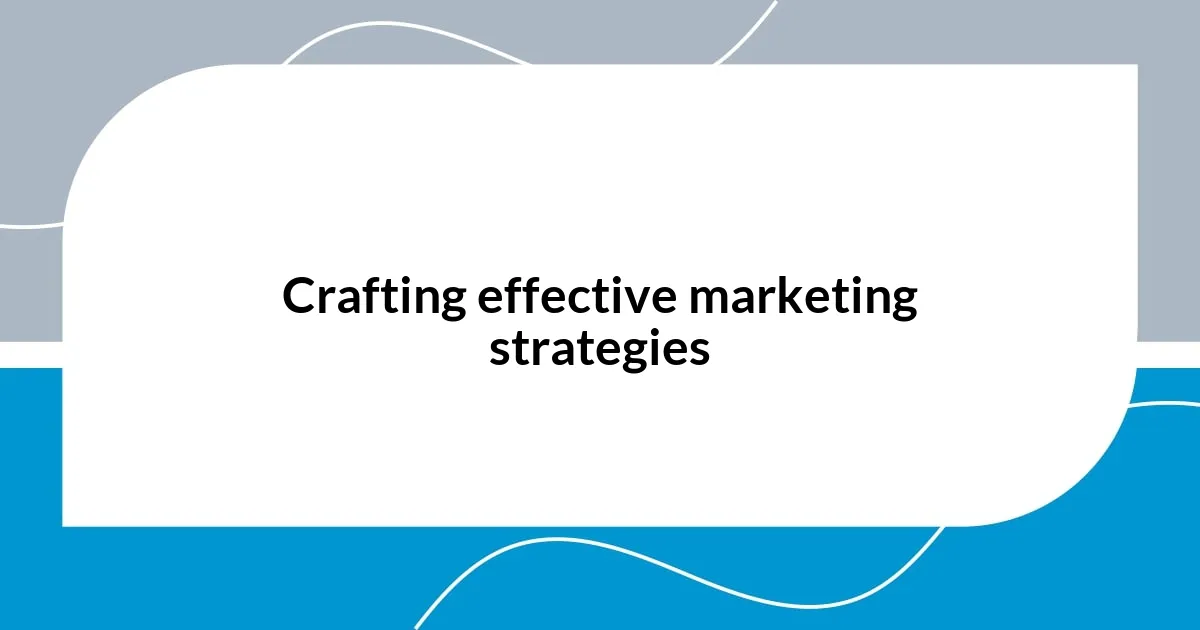 Crafting effective marketing strategies