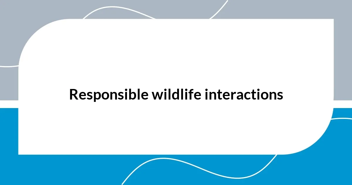 Responsible wildlife interactions