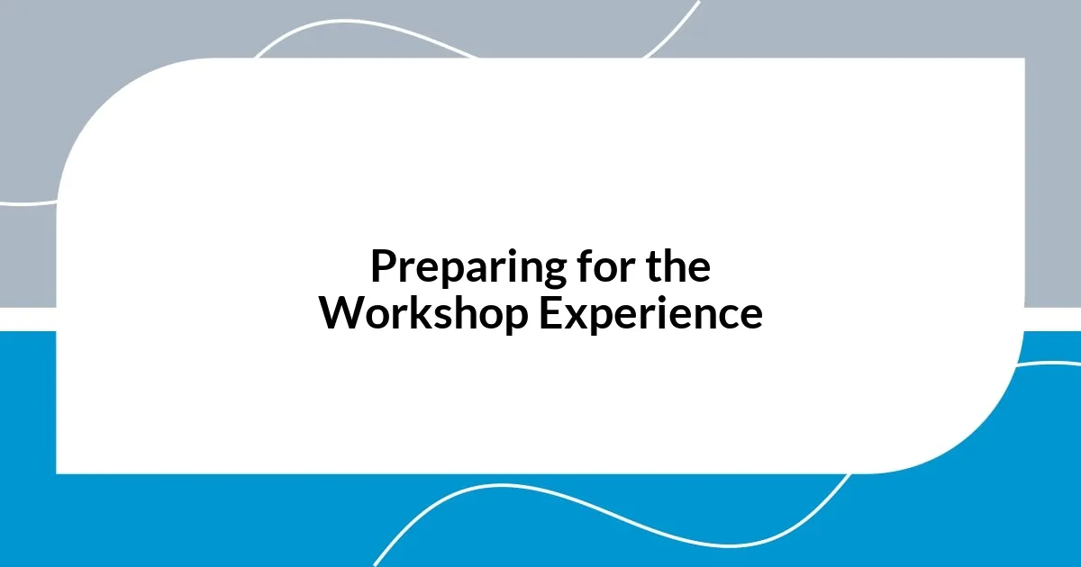 Preparing for the Workshop Experience